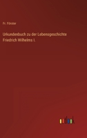 Urkundenbuch zu der Lebensgeschichte Friedrich Wilhelms I. 3368603299 Book Cover