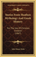 Stories From Heathen Mythology And Greek History: For The Use Of Christian Children 1164885626 Book Cover