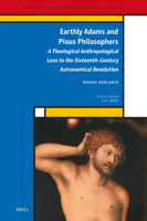 Earthly Adams and Pious Philosophers: A Theological Anthropological Lens to the Sixteenth-Century Astronomical Revolution (Medieval and Early Modern Philosophy and Science) 9004349014 Book Cover