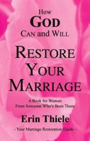 How God Can and Will Restore Your Marriage: By Someone Who's Been There 1931800006 Book Cover