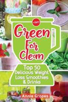 Green for Clean: Top 50 Delicious Weight Loss Smoothies & Drinks: (Smoothie Recipes, Smoothie Diet, Smoothies for Weight Loss, Green Smoothie, Vegan Recipes, Clean Eating, Clean Eating Recipes) 1546650474 Book Cover