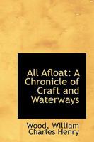 All Afloat: A Chronicle Of Craft And Waterways 1502710293 Book Cover