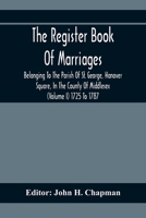 The Register Book Of Marriages Belonging To The Parish Of St. George, Hanover Square, In The County Of Middlesex (Volume I) 1725 To 1787 9354410189 Book Cover