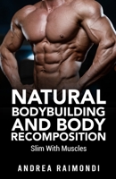Natural Bodybuilding And Body Recomposition: Slim With Muscles B08RKN1N8T Book Cover