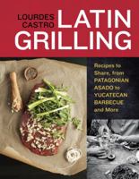 Latin Grilling: Recipes to Share, from Patagonian Asado to Yucatecan Barbecue and More [A Cookbook] 1607740044 Book Cover