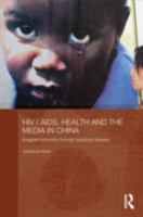 HIV/AIDS, Health, and the Media in China: Imagined Immunity Through Racialized Disease 0415860733 Book Cover