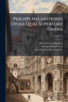 Philippi Melanthonis Opera Quae Supersunt Omnia, Volume 12 1142906205 Book Cover