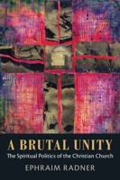 A Brutal Unity: The Spiritual Politics of the Christian Church 1602586292 Book Cover