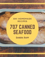 Oh! 707 Homemade Canned Seafood Recipes: Everything You Need in One Homemade Canned Seafood Cookbook! B08L4FL3DC Book Cover