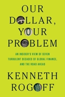 Our Dollar, Your Problem: An Insider's View of Seven Turbulent Decades of Global Finance, and the Road Ahead 0300275315 Book Cover