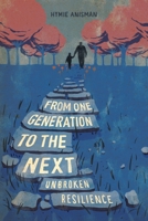 From one Generation to the Next: Unbroken Resilience (Holocaust Survivor True Stories) 9493418944 Book Cover