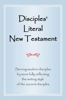 Disciples' Literal New Testament: Serving Modern Disciples by More Fully Reflecting the Writing Style of the Ancient Disciples 1937368033 Book Cover