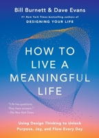 How to Live a Meaningful Life: Using Design Thinking to Unlock Purpose, Joy, and Flow Everyday 1668084899 Book Cover