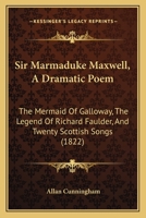 Sir Marmaduke Maxwell, a Dramatic Poem: The Mermaid of Galloway: The Legend of Richard Faulder and Twenty Scottish Songs 1165600250 Book Cover