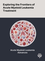Exploring the Frontiers of Acute Myeloid Leukemia Treatment 1022902679 Book Cover
