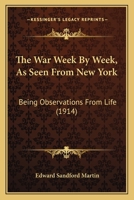 The War Week by Week as seen from New York; being Observations from Life 1104407876 Book Cover
