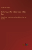 Der Dornauszieher und der Knabe mit der Gans: Entwurf einer Geschichte der Genrebildnerei bei den Griechen 3368600656 Book Cover