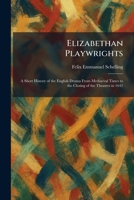 Elizabethan Playwrights: A Short History of the English Drama From Mediaeval Times to the Closing of the Theatres in 1642 1025631072 Book Cover