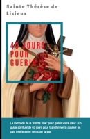 Sainte Thérèse: 40 JOURS POUR GUERIR: Un parcours de résilience spirituelle pour surmonter le deuil, la séparation et reconstruire sa paix intérieure. (French Edition) B0GK75SLMD Book Cover