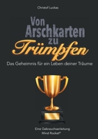 Von Arschkarten zu Trümpfen: Das Geheimnis für ein Leben deiner Träume 3755778793 Book Cover