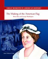 The Making of the American Flag: Betsy Ross and George Washington (Great Moments in American History) 0823943356 Book Cover