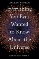 Everything You Ever Wanted to Know About the Universe: And Our Place Within It 1783966491 Book Cover