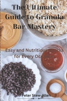 Th? Ultimat? Guid? to Granola Bar Mast?ry: Easy and Nutritious Snacks for Ev?ry Occasion B0CQKWZSHT Book Cover