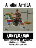 A HUN ATTILA Ã¿RNYÃ¿KÃ¿BAN: RÃ-VID TÃ-RTÃ¿NETEK EGY VÃ¿NDORLÃ" MAGYAR Ã¿LETÃ¿BOL 1434392880 Book Cover