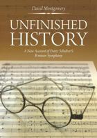 Unfinished History: A New Account of Franz Schubert's B minor Symphony 1627346457 Book Cover
