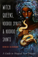 Witch Queens, Voodoo Spirits, and Hoodoo Saints: A Guide to Magical New Orleans 1578636744 Book Cover