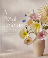 A Petal Unfolds: How to Make Paper Flowers 1911663720 Book Cover
