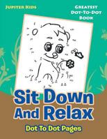 Sit Down And Relax Dot To Dot Pages: Greatest Dot-To-Dot Book 1683054482 Book Cover