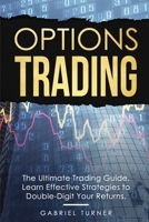 Options Trading: The Ultimate Trading Guide. Learn Effective Strategies to Double-Digit Your Returns. 1802711570 Book Cover