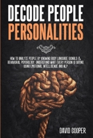 Decode People Personalities: How to Analyze People by Knowing Body Language Signals and Behavioral Psychology. Understand What Every Person is Saying Using Emotional Intelligence and NLP 1801542406 Book Cover