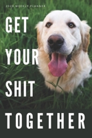 2020 Weekly Planner: Get Your Sh*t Together: Funny Dog Themed New Year's Resolution Goal Setting Daily Planner with Year at a Glance, Motivational Quote and 2020 Calendar. 165718403X Book Cover