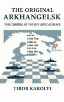 The Original Arkhangelsk: Take Control of the Ruy Lopez as Black 1916839355 Book Cover