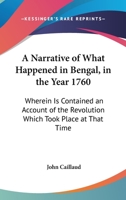 A Narrative Of What Happened In Bengal, In The Year 1760: Wherein Is Contained An Account Of The Revolution Which Took Place At That Time 0548509689 Book Cover