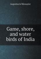 Game, Shore, and Water Birds of India 135516494X Book Cover