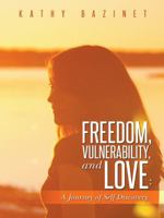 Freedom, Vulnerability, and Love: A Journey of Self Discovery 1452517754 Book Cover