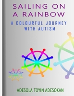 SAILING ON A RAINBOW: A colourful journey with Autism B093JZTD78 Book Cover