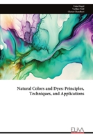 Natural Colors and Dyes: Principles, Techniques, and Applications 9999320627 Book Cover