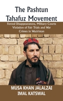 The Pashtun Tahafuz Movement: Forced Disappearances, Military Courts Violation of Fair Trials and War Crimes in Waziristan 8197918341 Book Cover