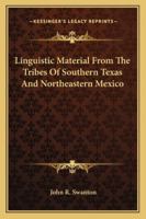 Linguistic Material From The Tribes Of Southern Texas And Northeastern Mexico 1432589644 Book Cover