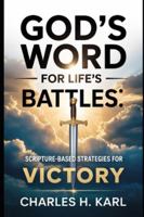 GOD’S WORD FOR LIFE’S BATTLES – SCRIPTURE-BASED STRATEGIES FOR VICTORY: Using the Bible in conflict B0G3X3VBJ6 Book Cover