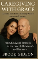 CAREGIVING WITH GRACE: Lessons from Emma Heming Willis’s Unexpected Journey: Faith, Love, and Strength in the Face of Alzheimer’s and Dementia 125777445X Book Cover