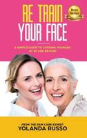 Re Train Your Face: A Simple Guide To Looking Younger at 50 And Beyond 1644672294 Book Cover