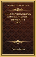Il Codice Penale Zurighese Entrato In Vigore Il 1 Febbraio 1871 (1873) 1120468744 Book Cover