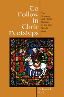 To Follow in Their Footsteps: The Crusades and Family Memory in the High Middle Ages 1501710648 Book Cover