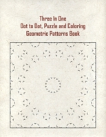 Three In One Dot to Dot, Puzzle and Coloring Geometric Patterns Book: Dot to Dot, Puzzle and Coloring Geometric Patterns Book B088BJYYJN Book Cover