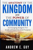 The Anatomy of the Kingdom and the Power of Community: Exchanging Religion for a Life of Function and Purpose 1987890000 Book Cover